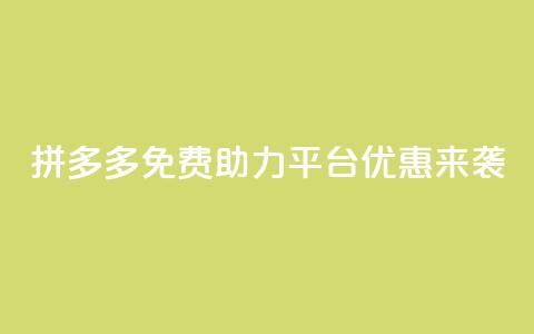 拼多多免费助力平台优惠来袭  第1张 拼多多免费助力平台优惠来袭  第1张
