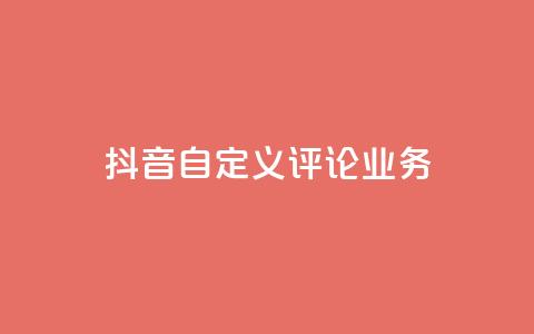 抖音自定义评论业务,dy流量网站 - 抖音快速增长粉丝的软件 快手粉丝卡盟  第1张
