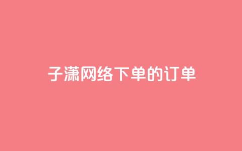 子潇网络下单的订单,QQ业务网 - 拼多多拉人助力群 彩虹云官网  第1张 子潇网络下单的订单,QQ业务网 - 拼多多拉人助力群 彩虹云官网  第1张