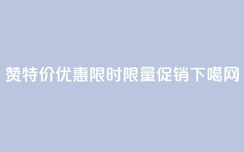 Ks101000赞特价优惠	，限时限量促销  第1张