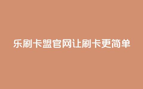乐刷卡盟官网—让刷卡更简单  第1张 乐刷卡盟官网—让刷卡更简单  第1张
