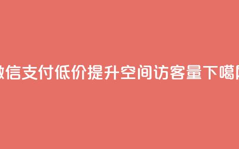 微信支付低价提升QQ空间访客量  第1张 微信支付低价提升QQ空间访客量  第1张