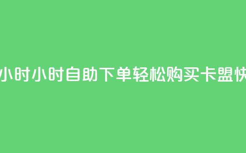 cf卡盟自助下单24小时 - 24小时自助下单，轻松购买cf卡盟，快速便利~  第1张