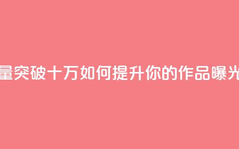 快手播放量突破十万如何提升你的作品曝光率  第1张 快手播放量突破十万如何提升你的作品曝光率  第1张