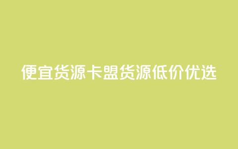 便宜货源  卡盟货源低价优选 第1张 便宜货源  卡盟货源低价优选 第1张