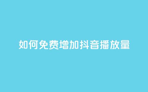 如何免费增加抖音播放量?  第1张 如何免费增加抖音播放量?  第1张