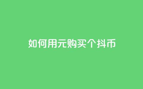 如何用100元购买1000个抖币  第1张 如何用100元购买1000个抖币  第1张