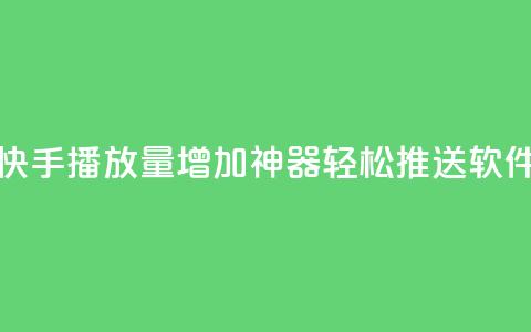 快手播放量增加神器，轻松推送软件  第1张