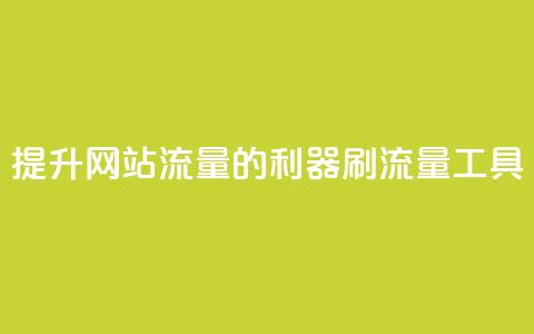 提升网站流量的利器 刷流量工具  第1张 提升网站流量的利器 刷流量工具  第1张