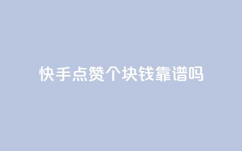 快手点赞100个1块钱靠谱吗?  第1张 快手点赞100个1块钱靠谱吗?  第1张