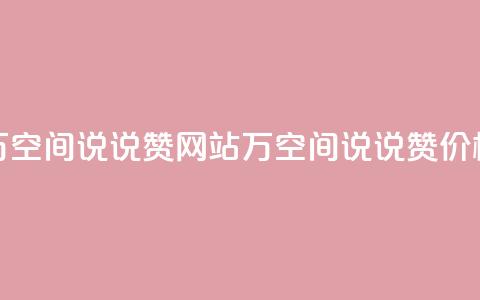 01元一万空间说说赞网站(1万空间说说赞价格优惠)  第1张