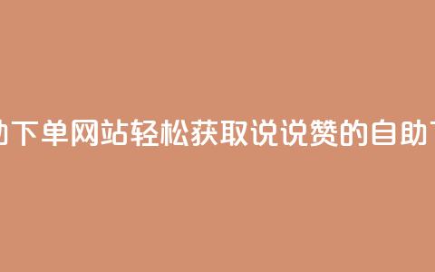 qq说说赞在线自助下单网站 - 轻松获取QQ说说赞的自助下单平台~  第1张 qq说说赞在线自助下单网站 - 轻松获取QQ说说赞的自助下单平台~  第1张