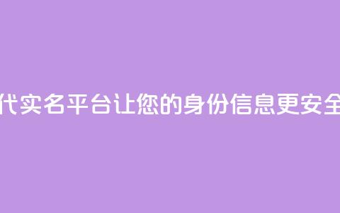Dy代实名平台:让您的身份信息更安全  第1张 Dy代实名平台:让您的身份信息更安全  第1张