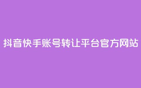 抖音快手账号转让平台官方网站  第1张 抖音快手账号转让平台官方网站  第1张
