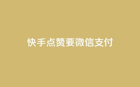 快手点赞要微信支付 - 快手点赞支持微信支付	，快速便捷支付方式~  第1张
