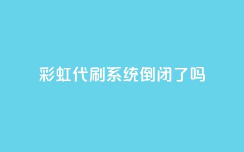 彩虹代刷系统倒闭了吗,今日头条账号购买批发 - 快手低价业务自助平台软件 24小时低价自助下单视频号  第1张