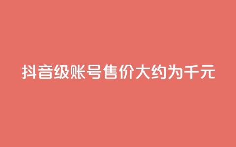 抖音50级账号售价大约为5千元  第1张 抖音50级账号售价大约为5千元  第1张