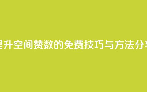 提升QQ空间赞数的免费技巧与方法分享  第1张 提升QQ空间赞数的免费技巧与方法分享  第1张