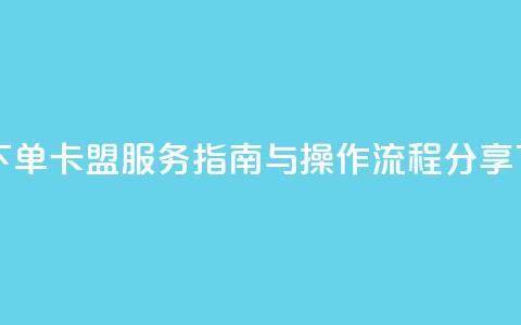自助下单卡盟服务指南与操作流程分享  第1张 自助下单卡盟服务指南与操作流程分享  第1张