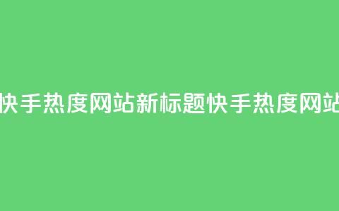 快手热度网站(快手热度网站新标题：快手热度网站聚焦热门内容)  第1张
