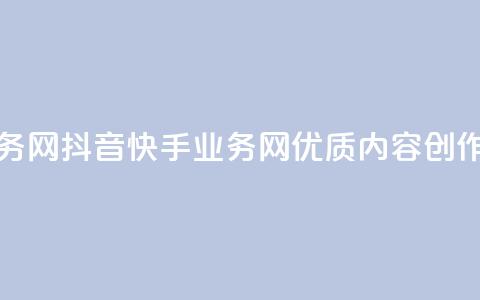 抖音快手业务网 - 抖音快手业务网:优质内容创作平台!  第1张 抖音快手业务网 - 抖音快手业务网:优质内容创作平台!  第1张