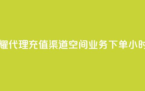 王者荣耀代理充值渠道 - 空间业务下单24小时  第1张 王者荣耀代理充值渠道 - 空间业务下单24小时  第1张