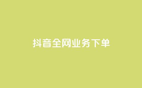 抖音全网业务下单 - 抖音全网业务下单流程详解!  第1张 抖音全网业务下单 - 抖音全网业务下单流程详解!  第1张