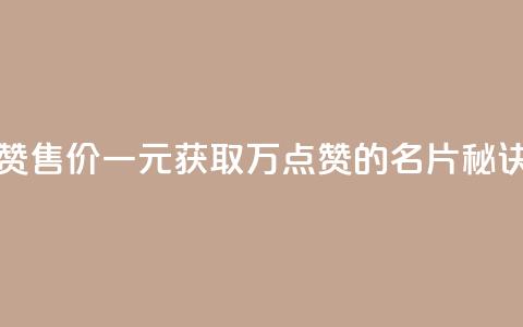 QQ名片一元10万赞 - 售价一元获取10万点赞的QQ名片秘诀揭秘~  第1张 QQ名片一元10万赞 - 售价一元获取10万点赞的QQ名片秘诀揭秘~  第1张