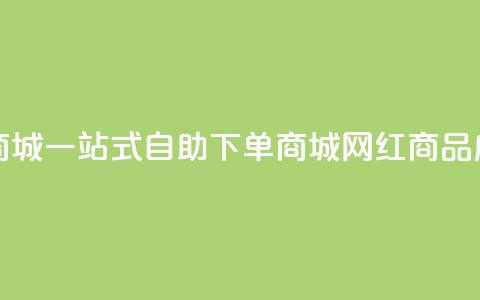 网红自助下单商城 - 一站式自助下单商城:网红商品应有尽有!~  第1张 网红自助下单商城 - 一站式自助下单商城:网红商品应有尽有!~  第1张