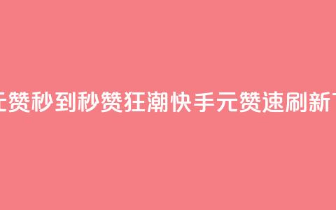 快手1元1000赞秒到 - 秒赞狂潮:快手1元1000赞速刷新!  第1张 快手1元1000赞秒到 - 秒赞狂潮:快手1元1000赞速刷新!  第1张