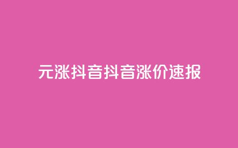 1元涨100抖音(抖音涨价速报)  第1张 1元涨100抖音(抖音涨价速报)  第1张