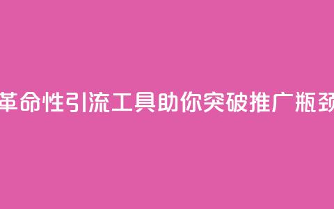 革命性引流工具助你突破推广瓶颈  第1张 革命性引流工具助你突破推广瓶颈  第1张