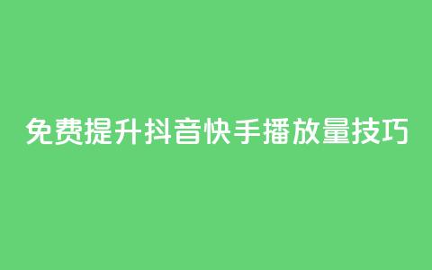 免费提升抖音快手播放量技巧  第1张 免费提升抖音快手播放量技巧  第1张