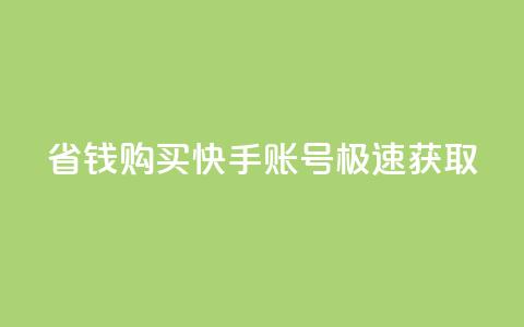 省钱购买快手账号极速获取!  第1张 省钱购买快手账号极速获取!  第1张