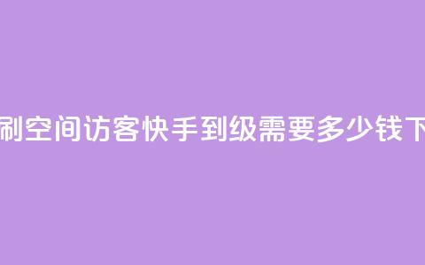 快速刷qq空间访客 - 快手1到45级需要多少钱  第1张 快速刷qq空间访客 - 快手1到45级需要多少钱  第1张