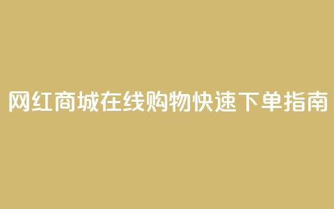 网红商城在线购物APP快速下单指南  第1张 网红商城在线购物APP快速下单指南  第1张
