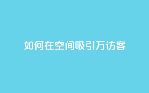 如何在QQ空间吸引10万访客?  第1张 如何在QQ空间吸引10万访客?  第1张