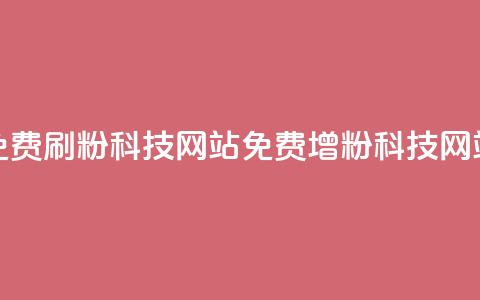 免费刷粉科技网站(免费增粉科技网站)  第1张 免费刷粉科技网站(免费增粉科技网站)  第1张