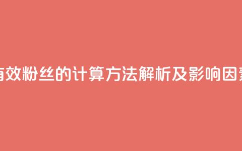 抖音有效粉丝的计算方法解析及影响因素分析  第1张 抖音有效粉丝的计算方法解析及影响因素分析  第1张