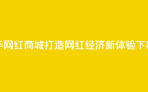 快手网红商城:打造网红经济新体验  第1张 快手网红商城:打造网红经济新体验  第1张