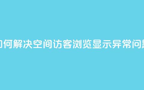 如何解决qq空间访客浏览显示异常问题  第1张 如何解决qq空间访客浏览显示异常问题  第1张