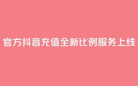 官方抖音充值全新11比例服务上线  第1张 官方抖音充值全新11比例服务上线  第1张