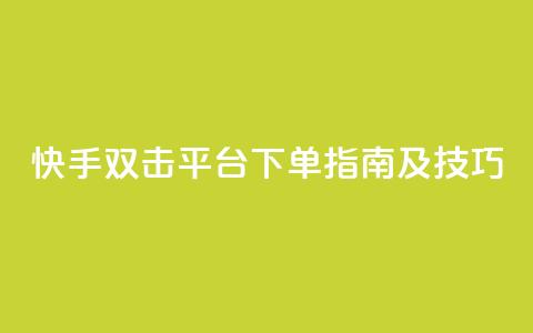 快手双击平台ks下单指南及技巧  第1张 快手双击平台ks下单指南及技巧  第1张