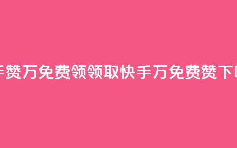 快手赞1万免费领(领取快手1万免费赞)  第1张 快手赞1万免费领(领取快手1万免费赞)  第1张