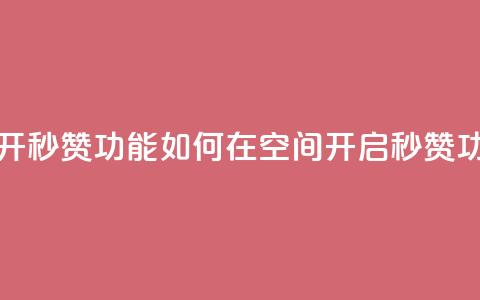 qq空间怎么开秒赞功能(如何在QQ空间开启秒赞功能)  第1张 qq空间怎么开秒赞功能(如何在QQ空间开启秒赞功能)  第1张