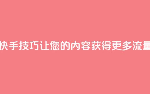快手SEO技巧:让您的内容获得更多流量  第1张 快手SEO技巧:让您的内容获得更多流量  第1张