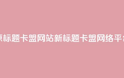 原标题:QQ卡盟网站新标题:QQ卡盟网络平台  第1张 原标题:QQ卡盟网站新标题:QQ卡盟网络平台  第1张
