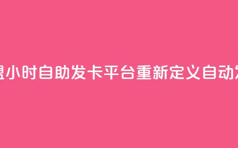 微信卡盟24小时自助发卡平台重新定义自动发卡服务  第1张 微信卡盟24小时自助发卡平台重新定义自动发卡服务  第1张