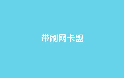 qq带刷网卡盟,卡盟平台官网 - 抖音秒赞自助 抖音赞充值入口  第1张