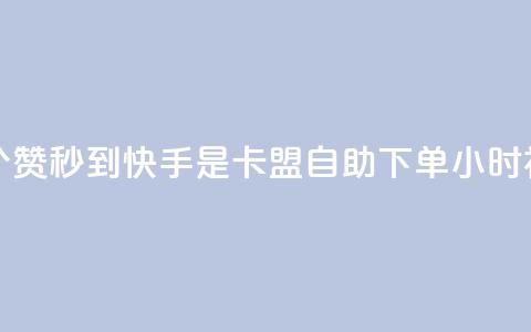 一元一百个赞秒到快手是 - 卡盟自助下单24小时视频vip  第1张 一元一百个赞秒到快手是 - 卡盟自助下单24小时视频vip  第1张